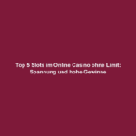 Top 5 Slots im Online Casino ohne Limit: Spannung und hohe Gewinne