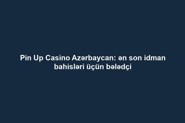 Pin Up Casino Azərbaycan: ən son idman bahisləri üçün bələdçi