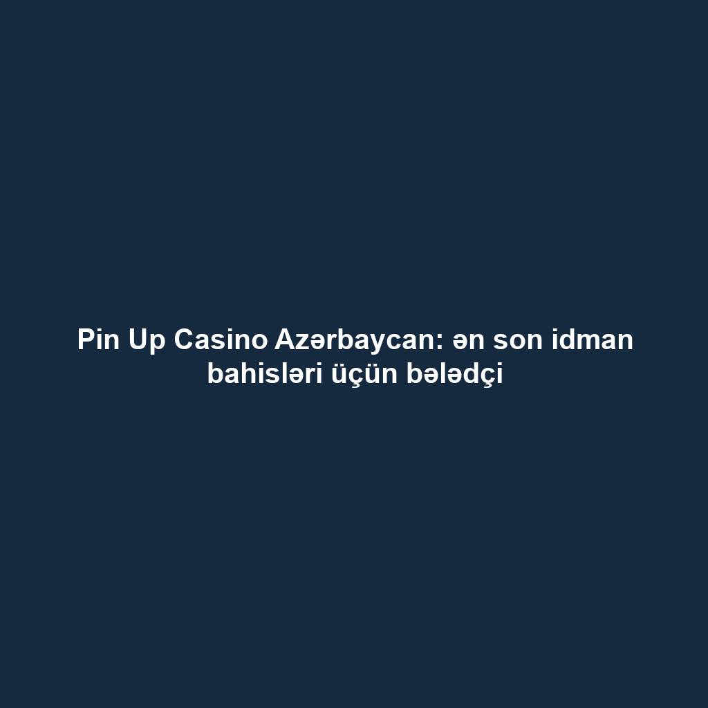 Pin Up Casino Azərbaycan: ən son idman bahisləri üçün bələdçi