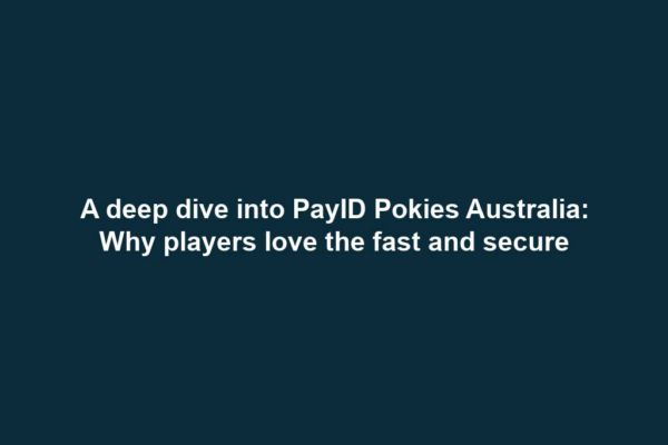 A deep dive into PayID Pokies Australia: Why players love the fast and secure