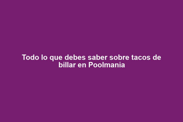 Todo lo que debes saber sobre tacos de billar en Poolmania
