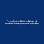 Tycoon Casino: Sicheres Spielen mit schnellen Auszahlungen und tollen Boni