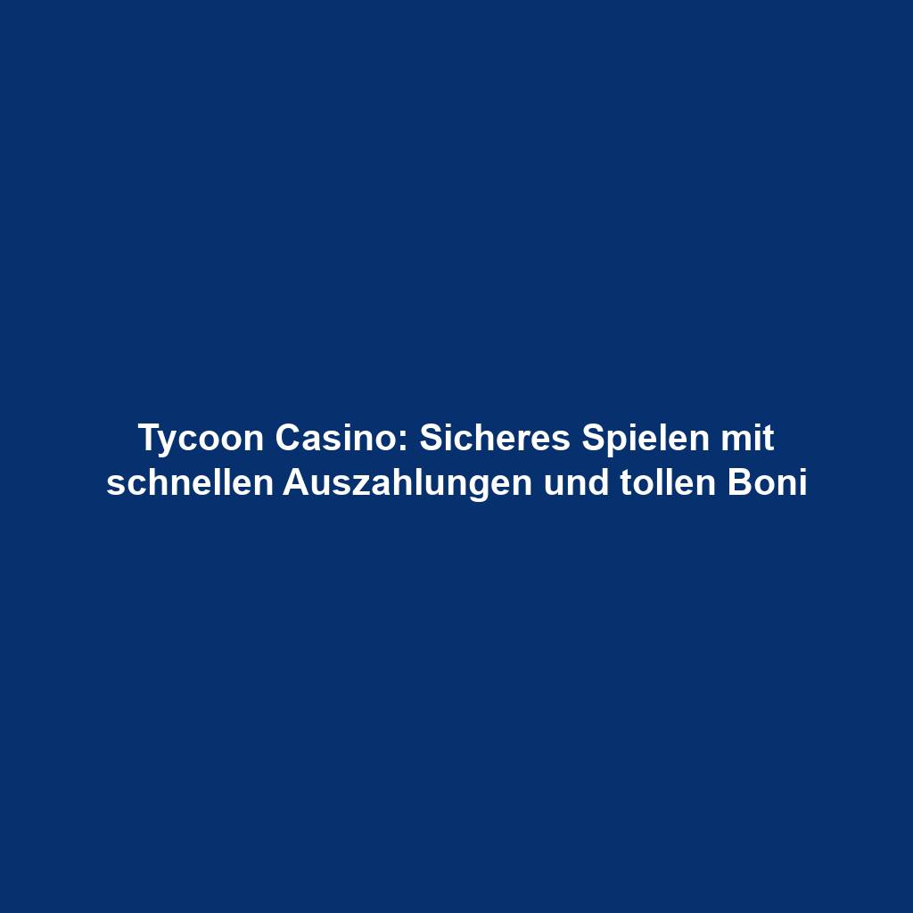 Tycoon Casino: Sicheres Spielen mit schnellen Auszahlungen und tollen Boni
