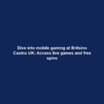 Dive into mobile gaming at Britsino Casino UK: Access live games and free spins