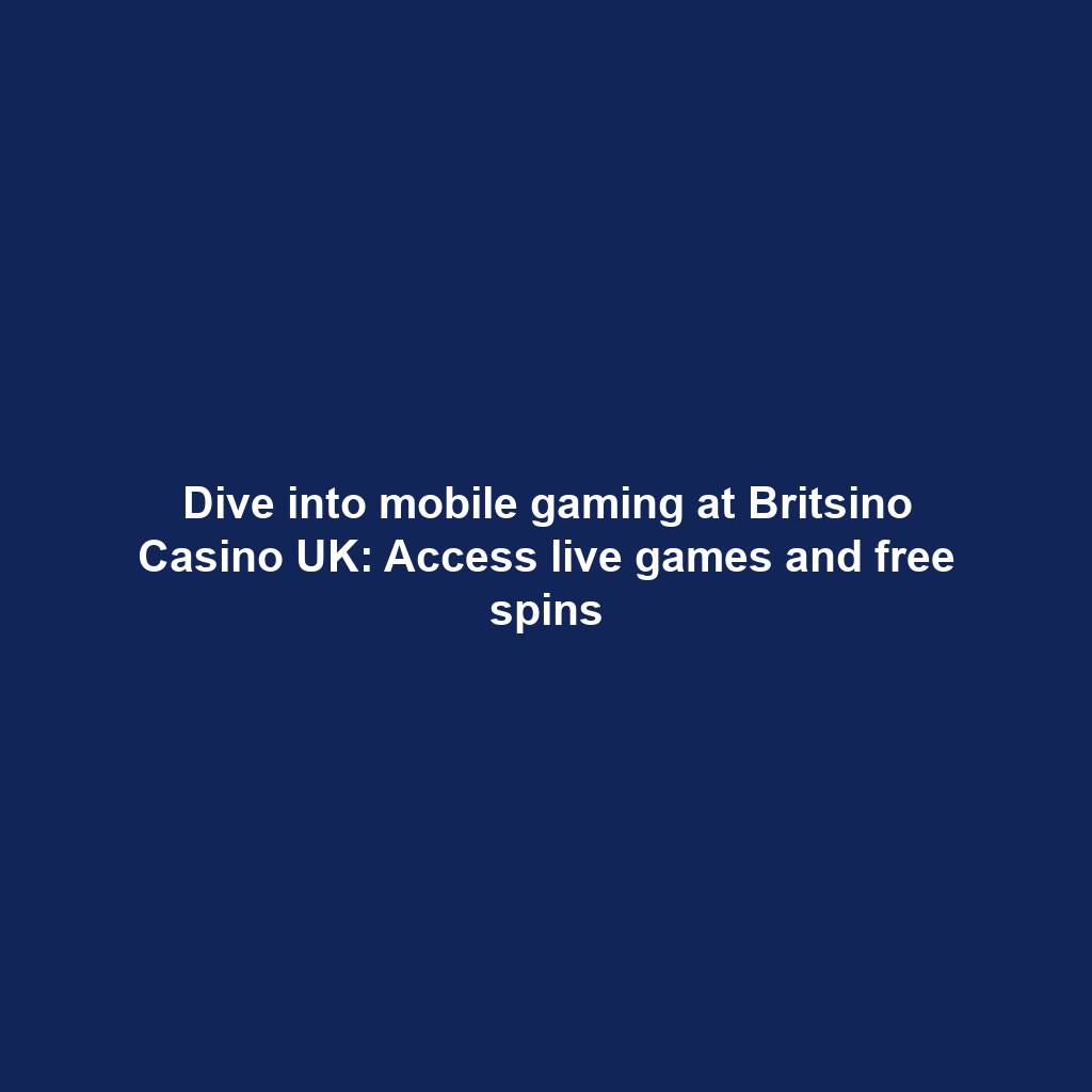 Dive into mobile gaming at Britsino Casino UK: Access live games and free spins