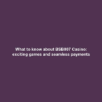 What to know about BSB007 Casino: exciting games and seamless payments