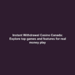 Instant Withdrawal Casino Canada: Explore top games and features for real money play