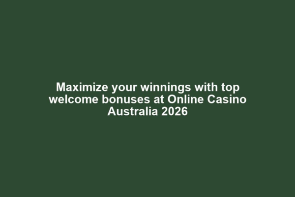 Maximize your winnings with top welcome bonuses at Online Casino Australia 2026