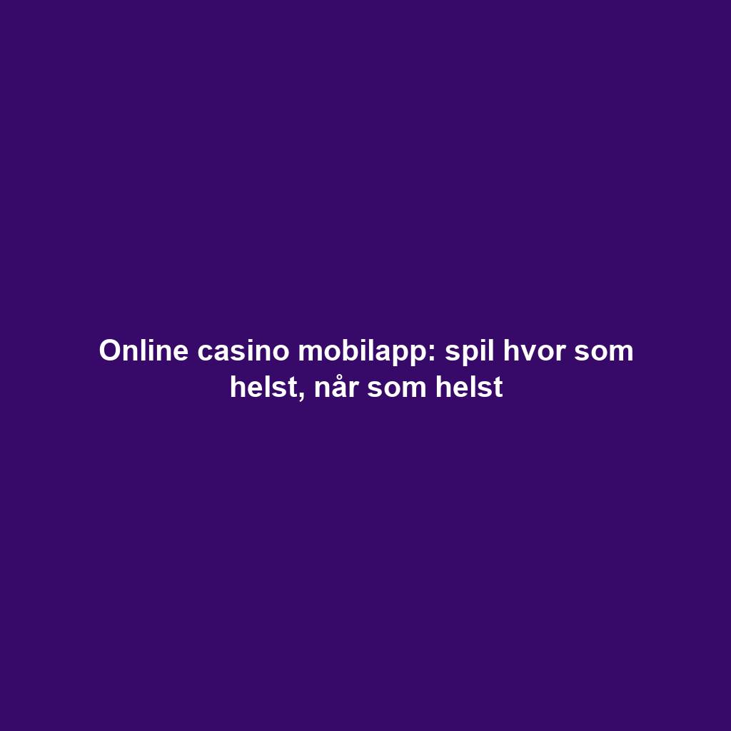 Online casino mobilapp: spil hvor som helst, når som helst