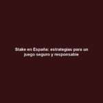 Stake en España: estrategias para un juego seguro y responsable