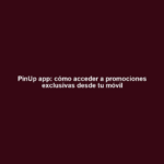 PinUp app: cómo acceder a promociones exclusivas desde tu móvil