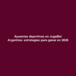 Apuestas deportivas en JugaBet Argentina: estrategias para ganar en 2026
