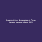 Características destacadas de Pinup: juegos, bonos y más en 2026