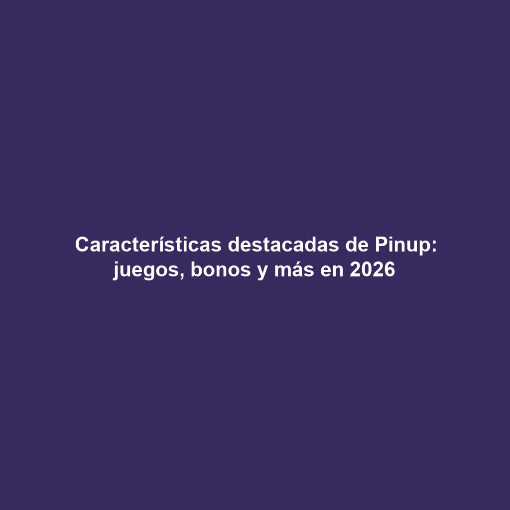 Características destacadas de Pinup: juegos, bonos y más en 2026