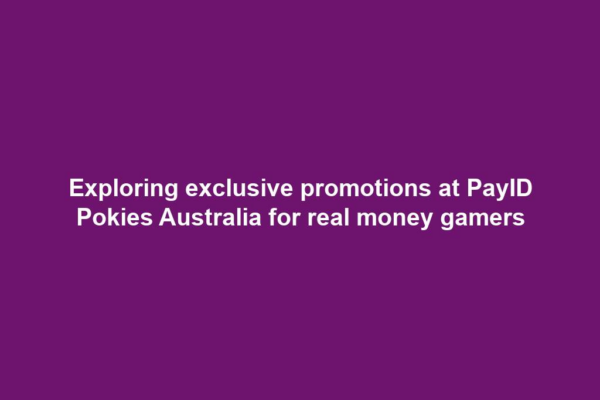 Exploring exclusive promotions at PayID Pokies Australia for real money gamers