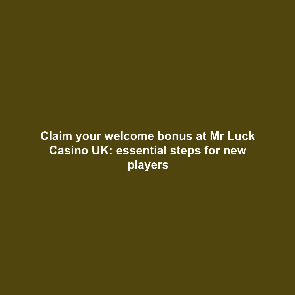 Claim your welcome bonus at Mr Luck Casino UK: essential steps for new players