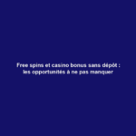 Free spins et casino bonus sans dépôt : les opportunités à ne pas manquer