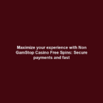 Maximize your experience with Non GamStop Casino Free Spins: Secure payments and fast