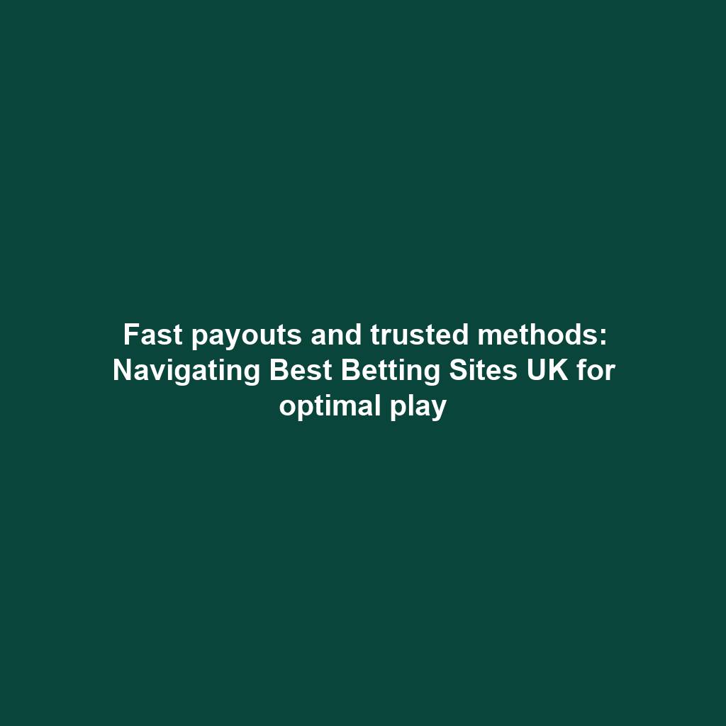 Fast payouts and trusted methods: Navigating Best Betting Sites UK for optimal play