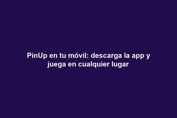 PinUp en tu móvil: descarga la app y juega en cualquier lugar