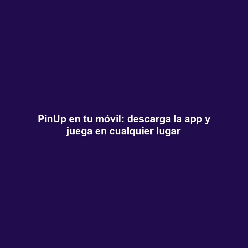 PinUp en tu móvil: descarga la app y juega en cualquier lugar